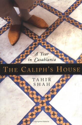The Caliph's House: A Year in Casablanca by Tahir Shah