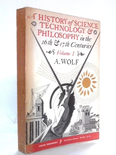 A History of Science, Technology and Philosophy in the 16th & 17th Centuries, Volume I [Paperback] Abraham Wolf by null