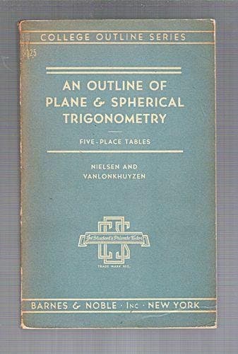 An Outline of Plane and Spherical Trigonometry: Five Place-Tables by Kaj L.; Vanlonkhuyzen John H. Nielsen