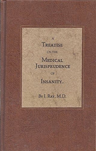 A Treatise on the Medical Jurisprudence of Insanity [Hardcover] M.D. Ray. I.