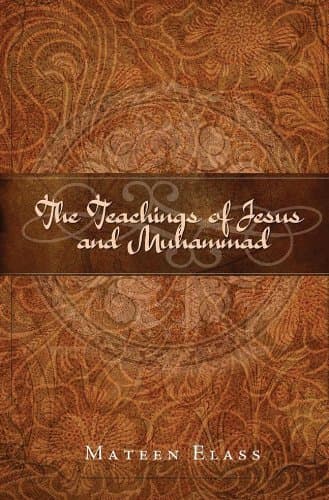 The Teachings of Jesus and Muhammad by Mateen Elass