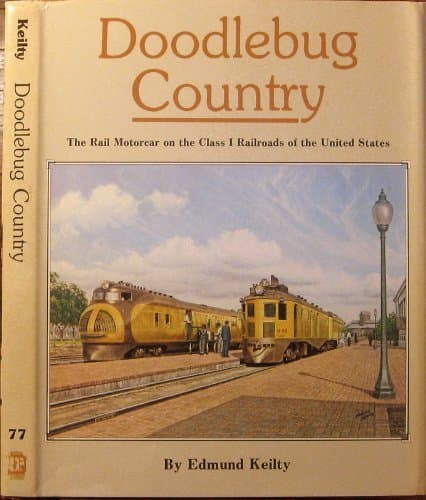 Doodlebug Country: The Rail Motorcar on the Class 1 Railroads of the United States (Interurbans Special 77) by Edmund Keilty