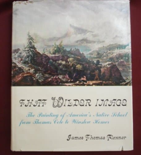 That Wilder Image: The Painting of America's Native School from Thomas Cole to Winslow Homer [Hardcover] Flexner, James Thomas by null