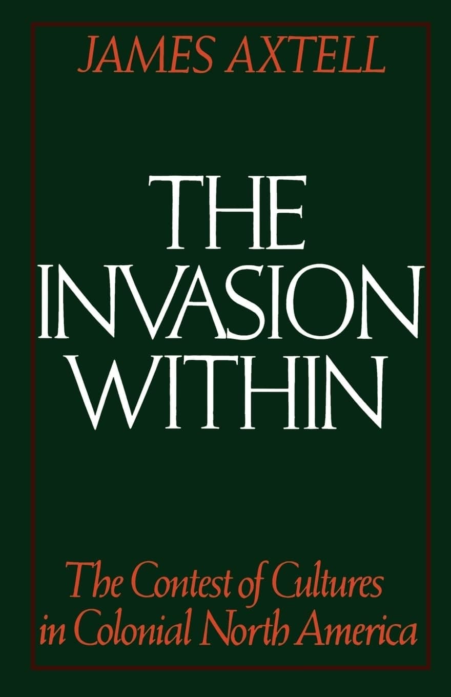 The Invasion Within: The Contest of Cultures in Colonial North America (Cultural Origins of North America) [Paperback] Axtell, James by null