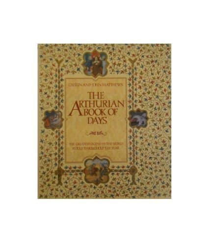 The Arthurian Book of Days: The Greatest Legend in the World Retold Throughout the Year Matthews, Caitlin and Matthews, John by null