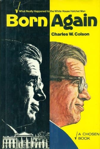 Born Again : What Really Happened to the White House Hatchet Man by Charles W. Colson