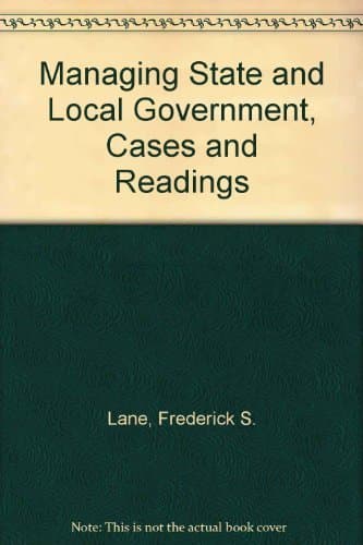 Managing state and local government: Cases and readings by Lane, Frederick S.