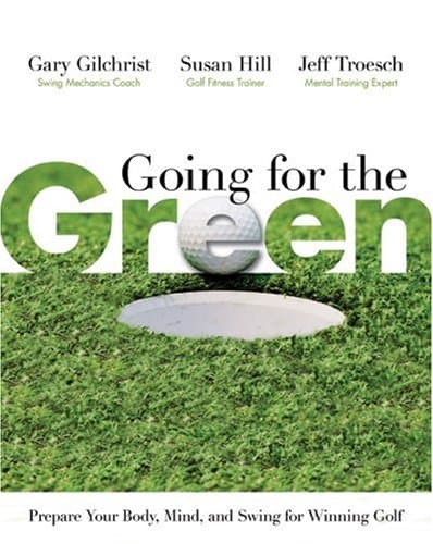 Going for the Green: Prepare Your Body, Mind, and Swing for Winning Golf by Gary Gilchrist