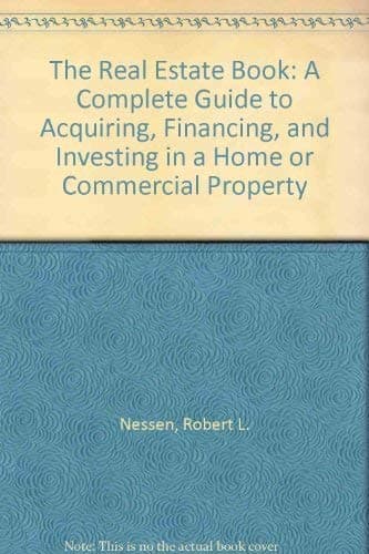 The Real Estate Book: A Complete Guide to Acquiring, Financing, and Investing in a Home or Commercial Property Nessen, Robert L. by null
