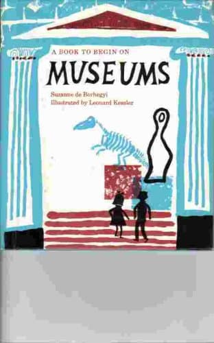 Museums (A Book to Begin On) [Hardcover] Suzanne de Borhegyi; illustrated by Leonard Kessler by null