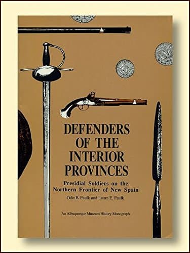 Defenders of the Interior Provinces: Presidial Soldiers on the Northern Frontier of New Spain [Paperback] Odie B. Faulk and Laura E. Faulk by null
