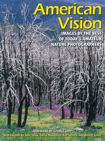 American Vision: Images by the Best of Today's Amateur Nature Photographers Middleton, David; Lynch, Wayne; Shaw, John; Fortney, Bill and Lepp, George by null