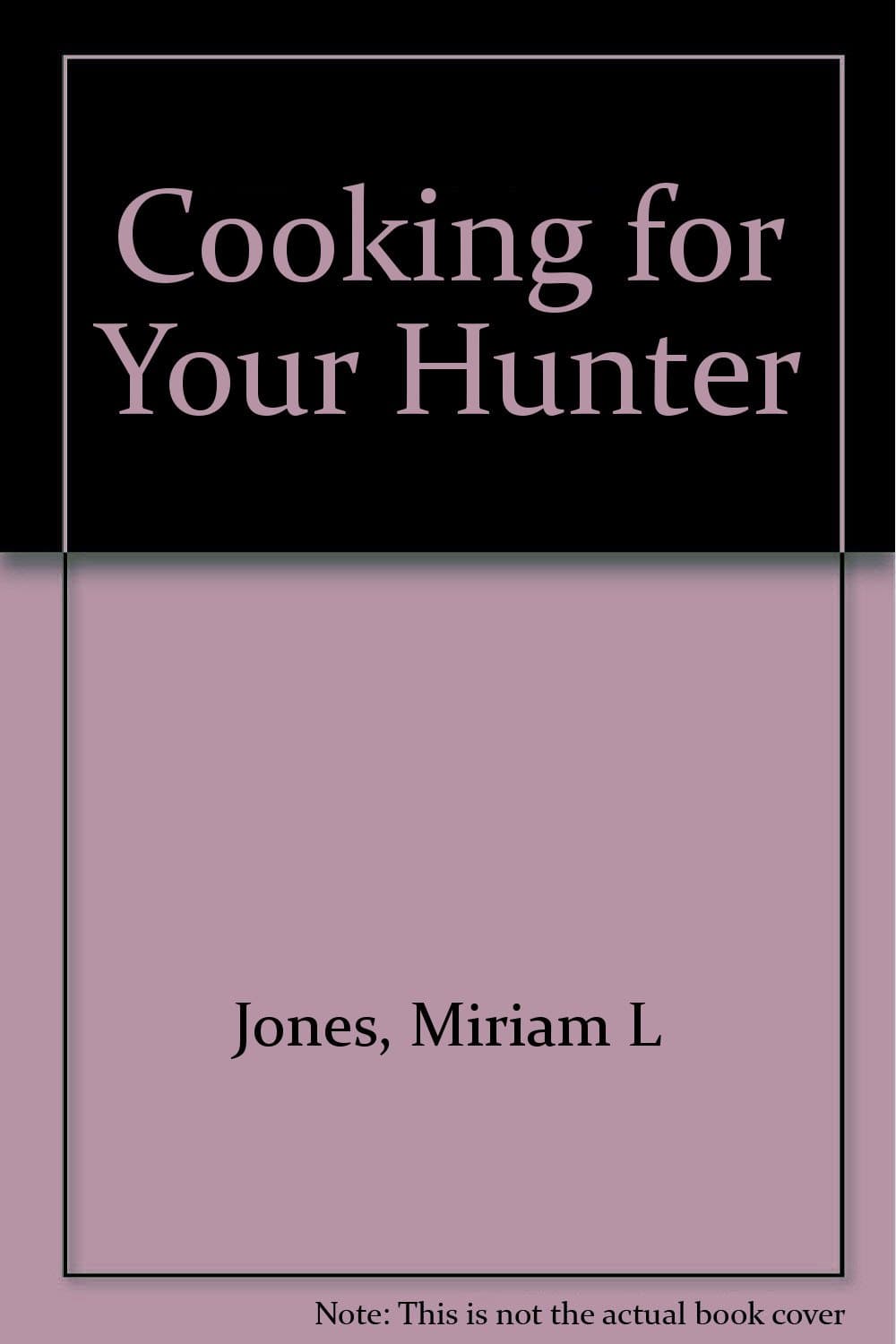 Cooking for your hunter by Miriam L Jones