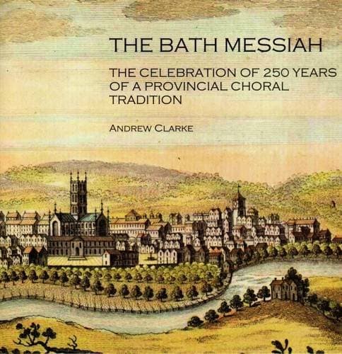 The Bath Messiah: The Celebration of 250 Years of a Provincial Choral Tradition [Paperback] Clarke, Andrew by null