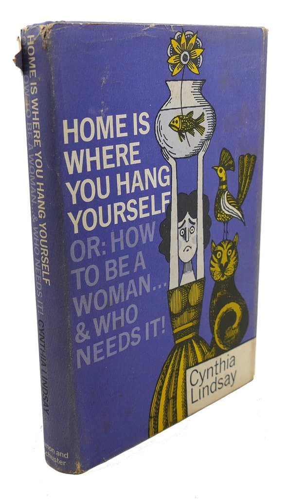 Home Is Where You Hang Yourself or How to Be a Woman and Who Needs It? [Hardcover] LINDSAY, Cynthia by null