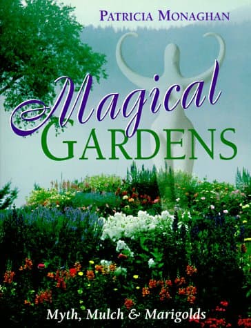 Magical Gardens: Myths, Mulch and Marigolds by Monaghan, Patricia