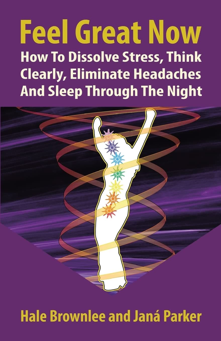 Feel Great Now: How to Dissolve Stress, Think Clearly, Eliminate Headaches and Sleep Through the Night. [Paperback] Brownlee, Hale and Parker, Jana by null