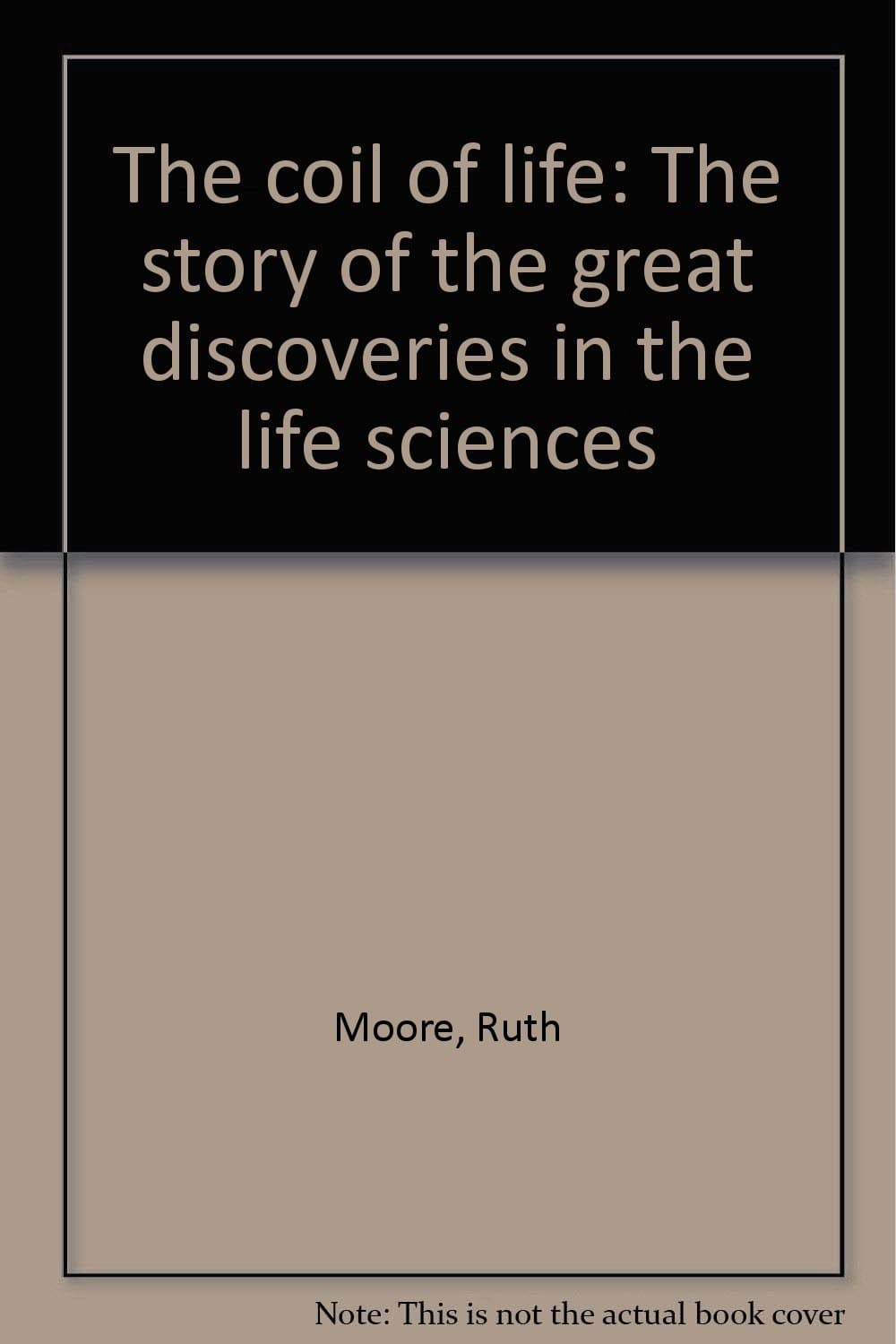 The Coil of Life: The Story of the Great Discoveries in the Life Scien [Hardcover] MOORE,Ruth by null