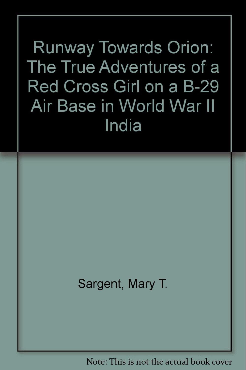 Runway Towards Orion: The True Adventures of a Red Cross Girl on a B-29 Air Base in World War II India Sargent, Mary T. by null
