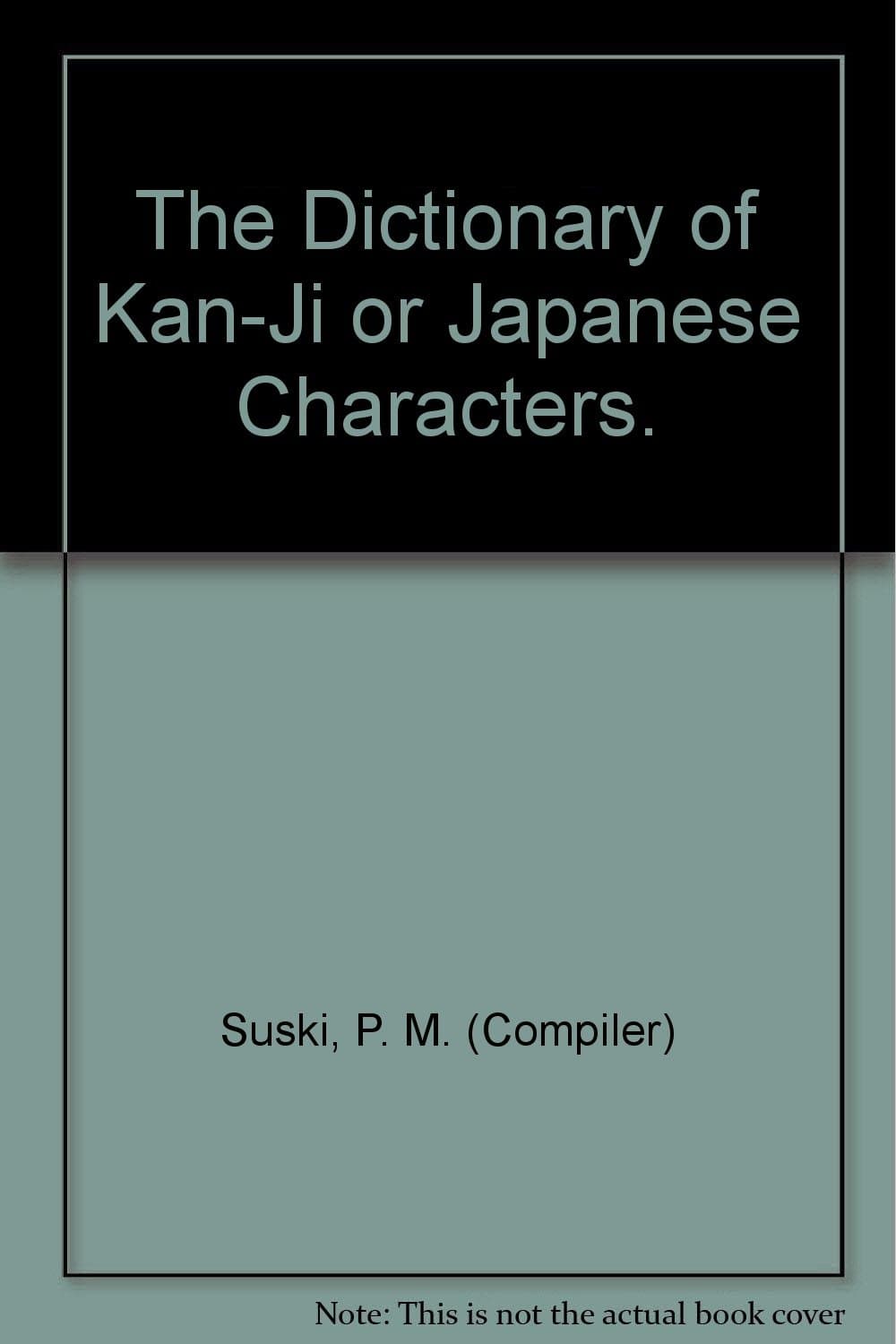 The Dictionary of "Kan-Ji" or Japanese Characters [Hardcover] Suski, P. M., Compiler by null