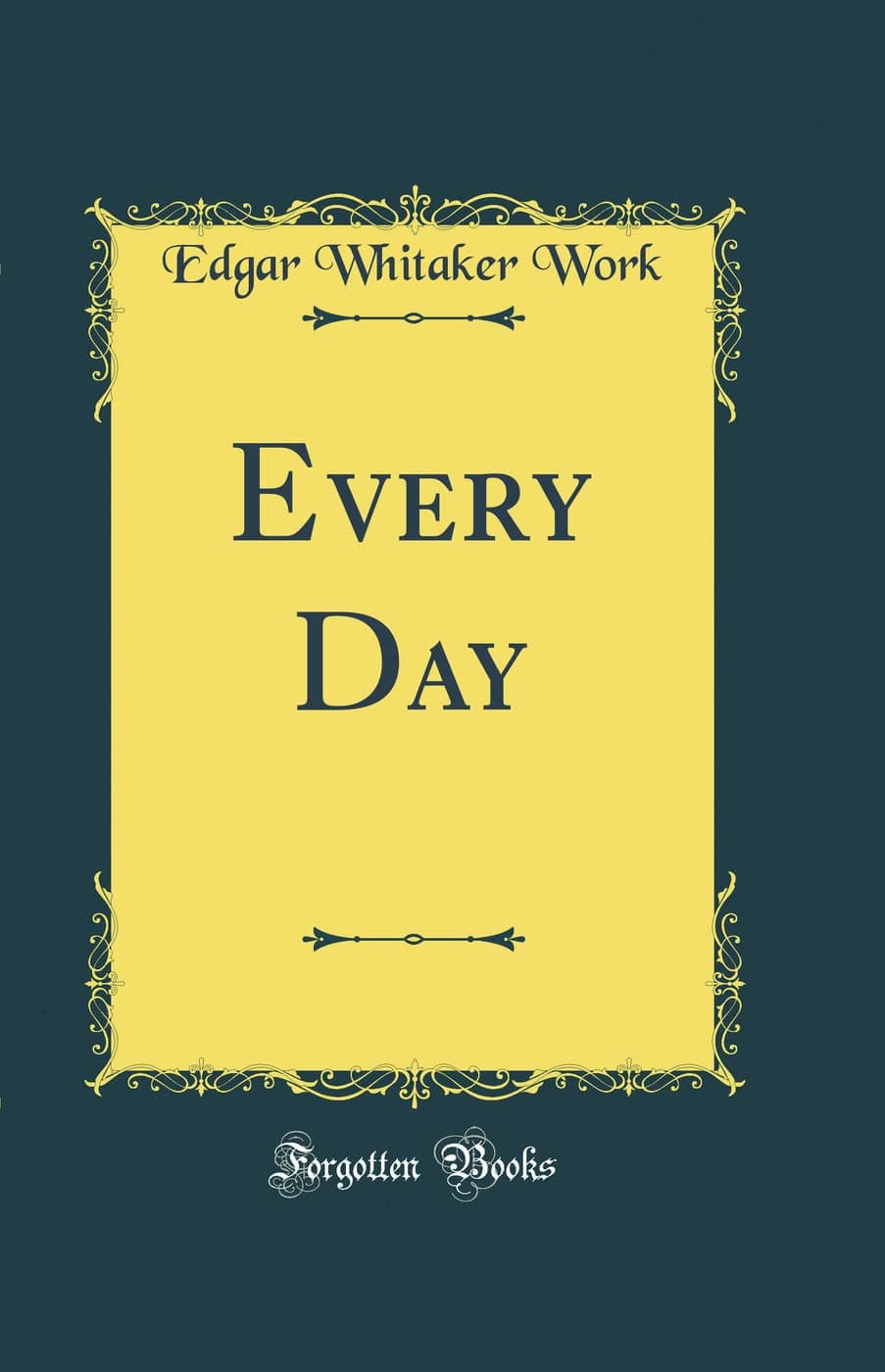 Every Day (Classic Reprint) [Hardcover] Work, Edgar Whitaker by null