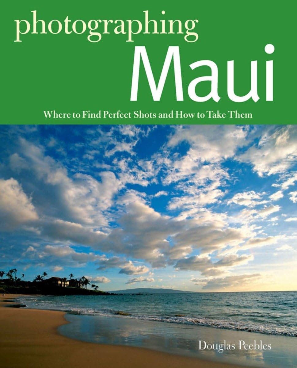 Photographing Maui: Where to Find Perfect Shots and How to Take Them (The Photographer's Guide) by Douglas Peebles