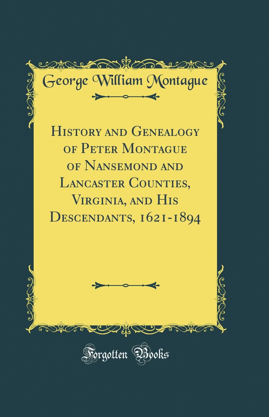 History and Genealogy of Peter Montague of Nansemond and Lancaster Counties, Virginia, and His Descendants, 1621-1894 (Classic Reprint) [Hardcover] Montague, George William by null