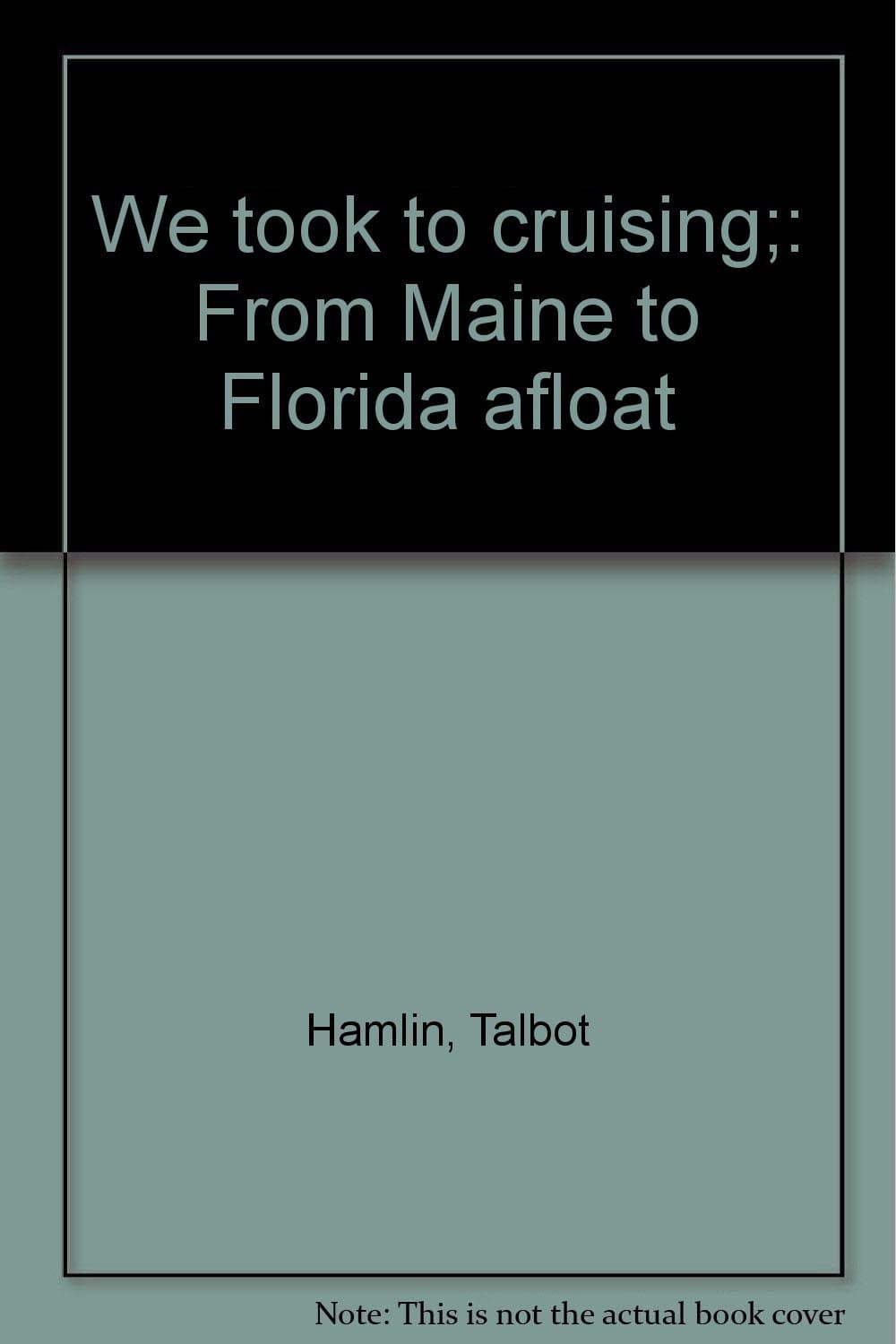 We Took to Cruising , From Maine to Florida afloat Talbot Hamlin and Jessica Hamlin by null