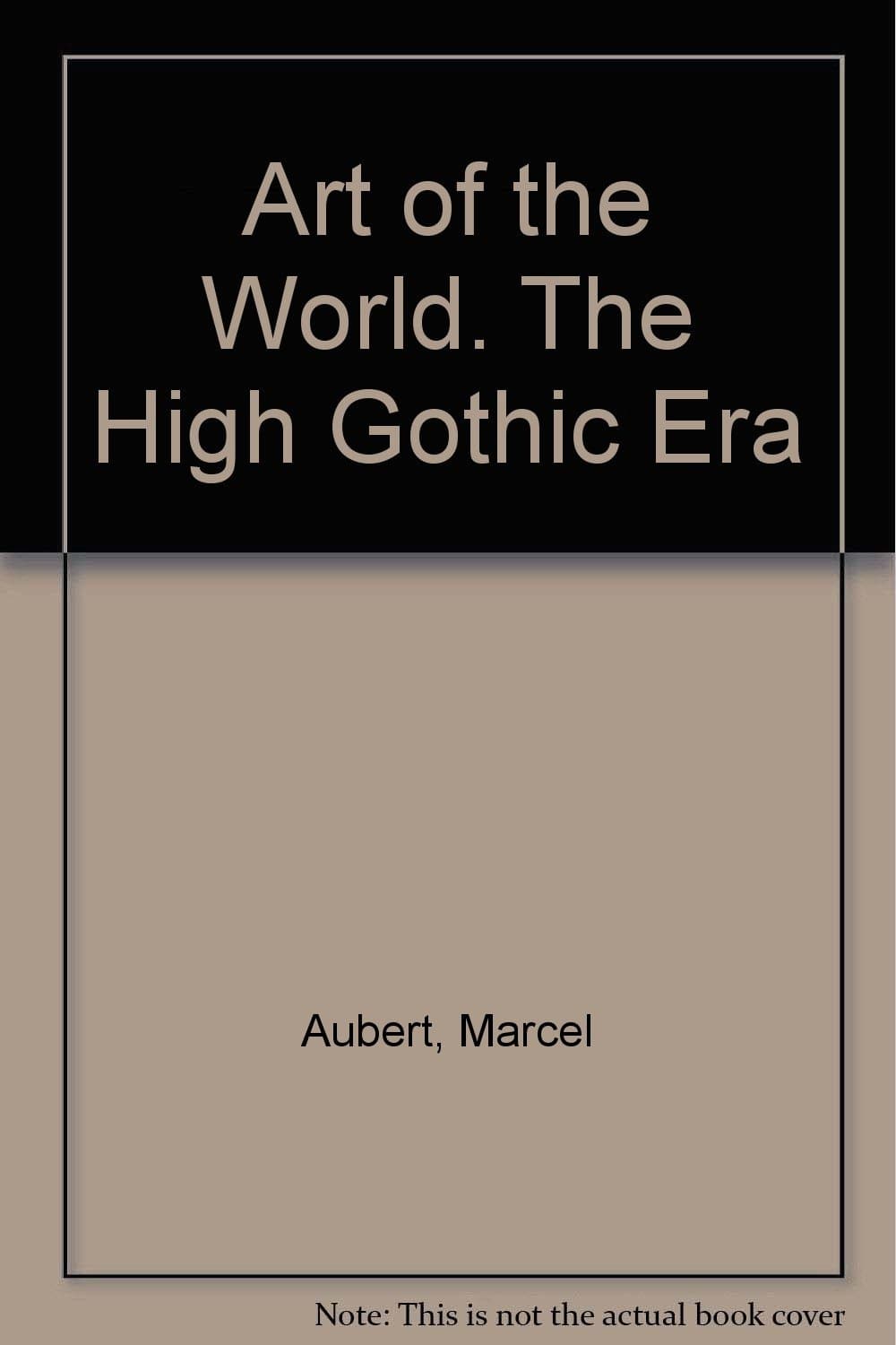 Art of the World. The High Gothic Era [Hardcover] Aubert, Marcel et al. by null