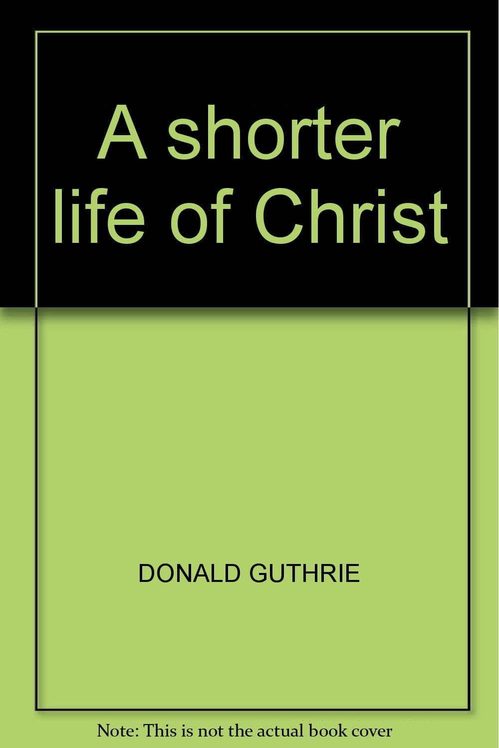 A shorter life of Christ [Paperback] Donald Guthrie by null