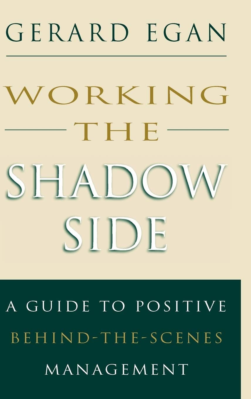 Working the Shadow Side: A Guide to Positive Behind-the-Scenes Management (Jossey-Bass Management) [Hardcover] Egan, Gerard by null