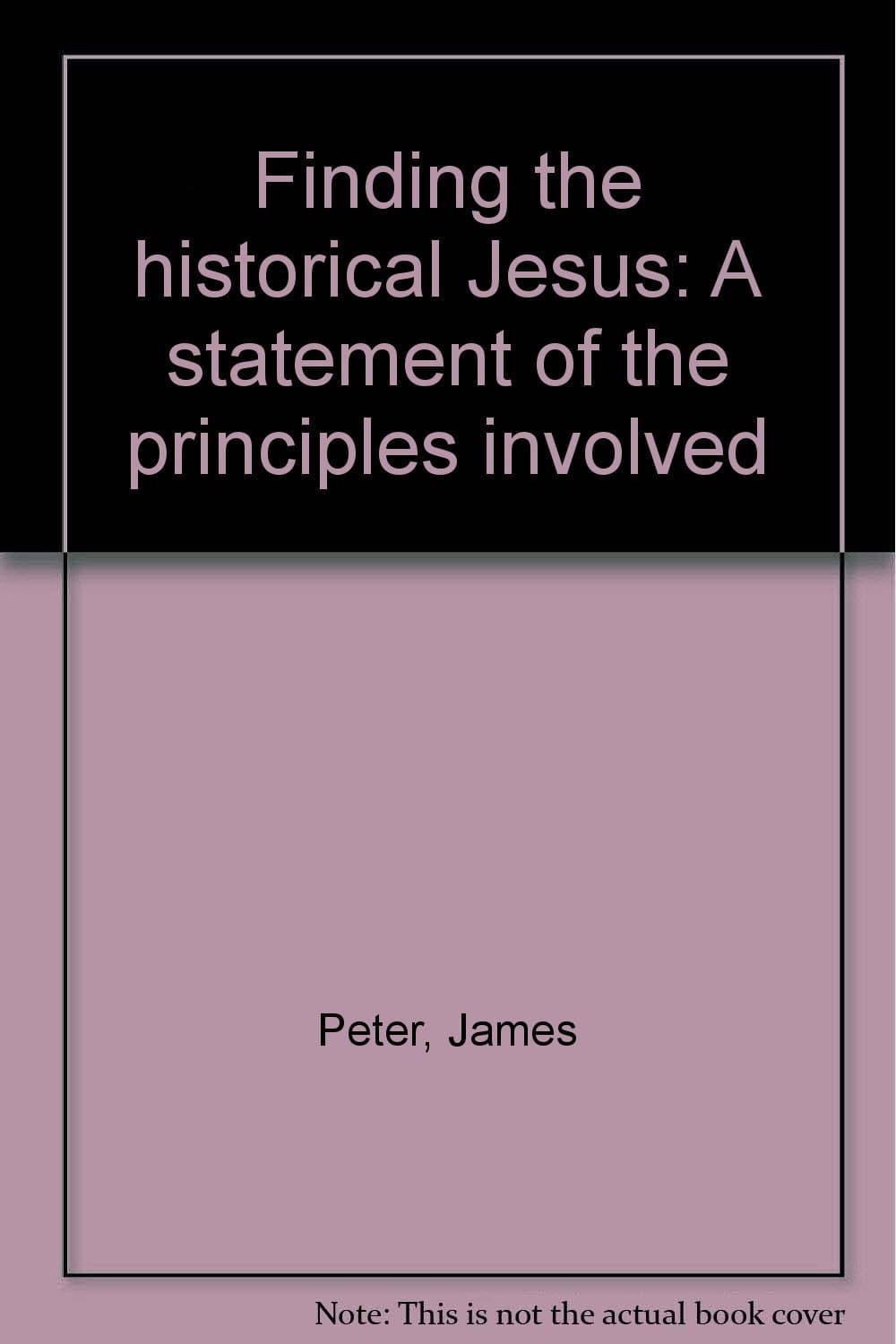 Finding the Historical Jesus : A Statement of the Principles Involved [Hardcover] Peter, James by null