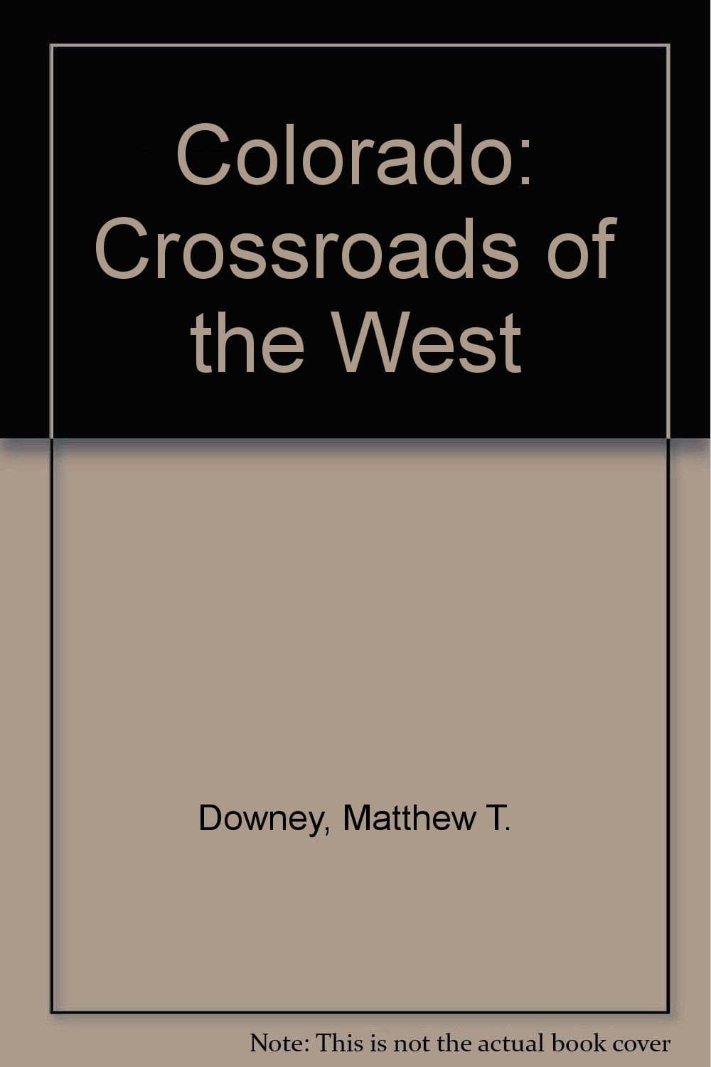 Colorado: Crossroads of the West [Hardcover] Downey, Matthew T.; Metcalf, Fay D. by null