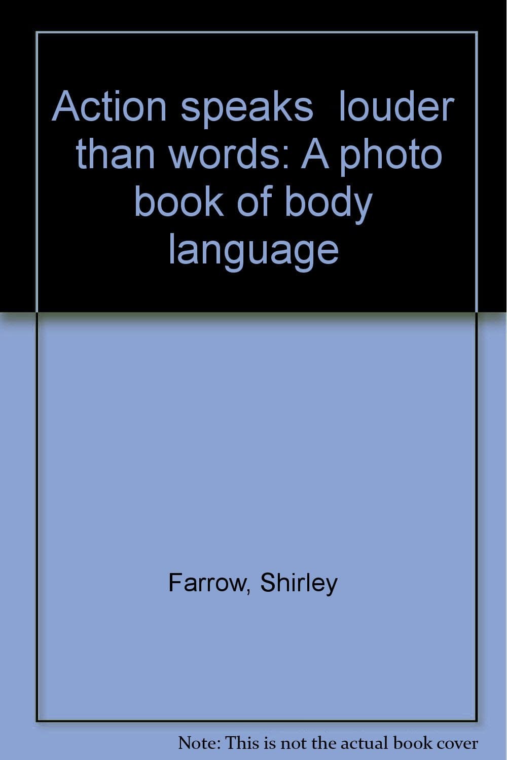 Action speaks "louder" than words: A photo book of body language Farrow, Shirley by null