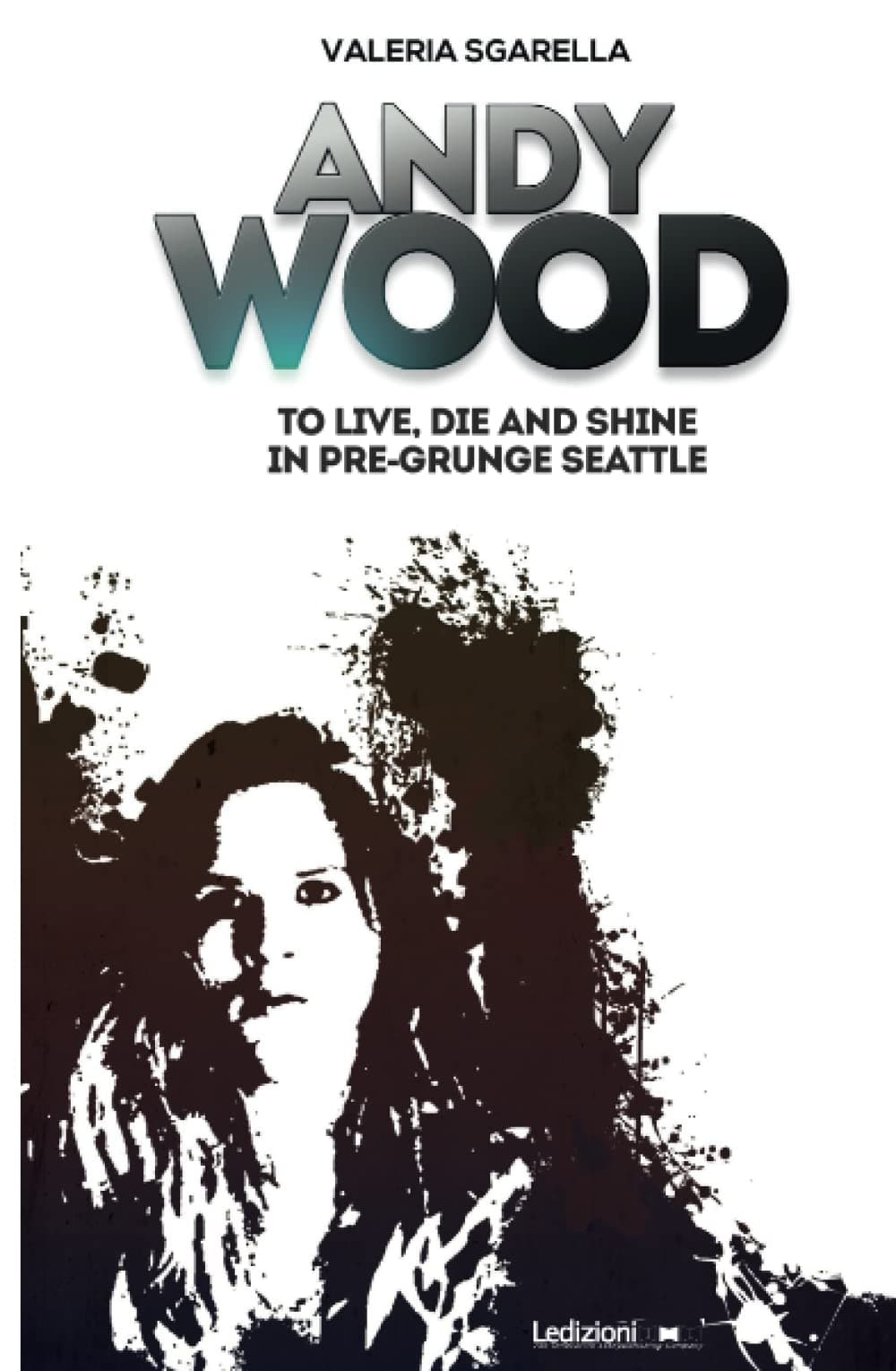 Andy Wood. To live, die and shine in pre-grunge Seattle by Valeria Sgarella