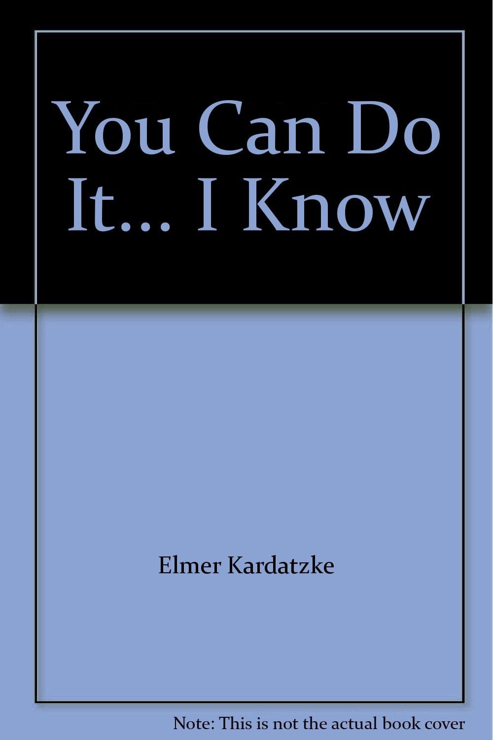 You Can Do It... I Know by Elmer Kardatzke