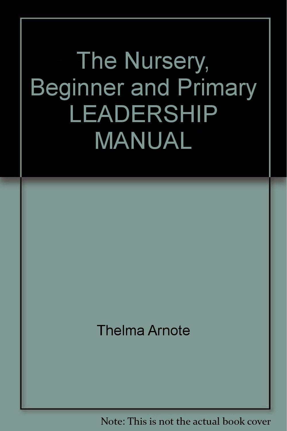 The Nursery, Beginner and Primary LEADERSHIP MANUAL [Paperback] Thelma Arnote by null