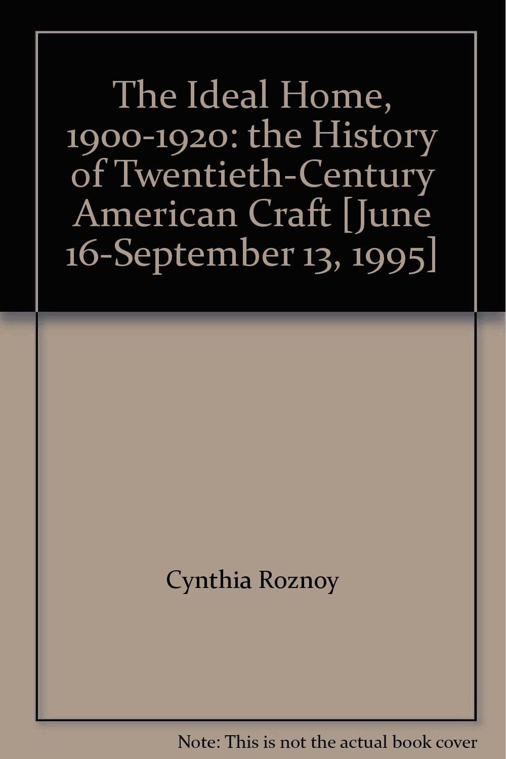 The Ideal Home, 1900-1920: The History of Twentieth-Century American Craft [June 16-September 13, 1995] [Paperback] Janet Kardon by null