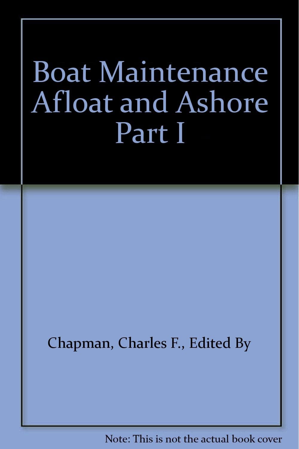 Boat Maintenance Afloat and Ashore Part I [Hardcover] Charles F. Chapman, [Editor] by null