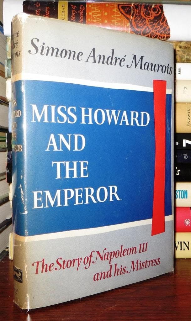 Miss Howard and the Emperor : The Story of Napoleon III and his Mistress Maurois, Simone Andre by null