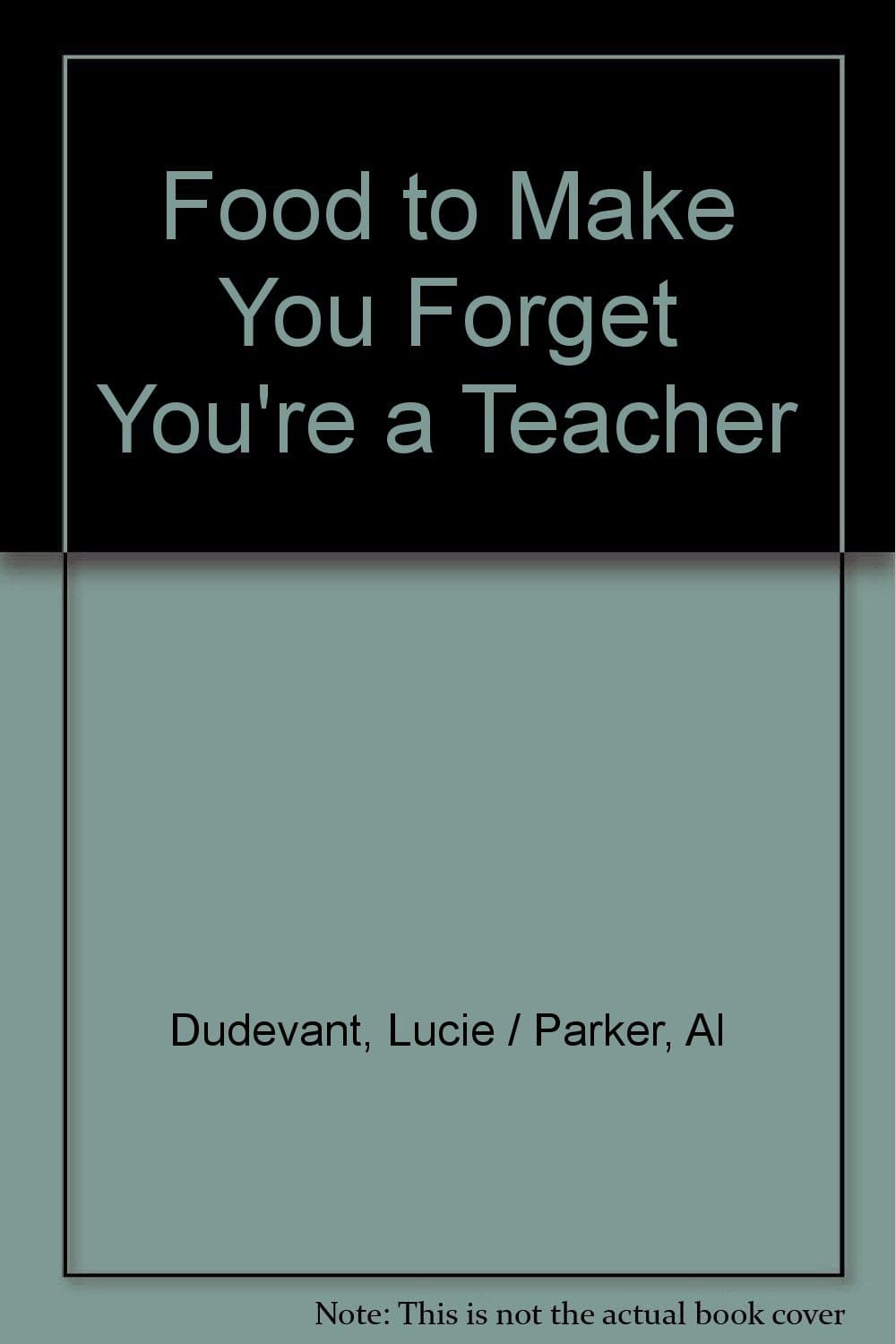 Food to Make You Forget You're a Teacher [Spiral-bound] Dudevant, Lucie / Parker, Al by null