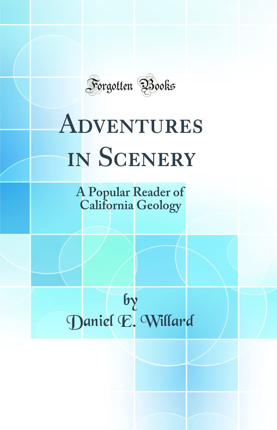 Adventures in Scenery: A Popular Reader of California Geology (Classic Reprint) [Hardcover] Willard, Daniel E. by null