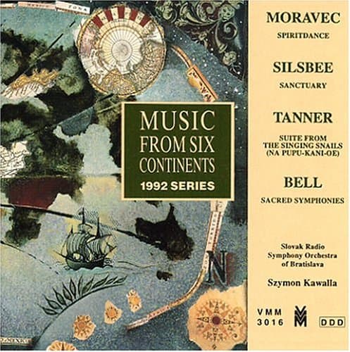 Music from Six Continents: 1992 Series - Tanner: Suite from the Singing Snails/Bell: Sacred Symphonies/Silsbee: Sanctuary/Moravec: Spiritdance [Audio CD] Jerre Tanner; Larry Bell; Ann Silsbee; Paul Moravec; Szymon Kawalla and Slovak Radio Symphony by null