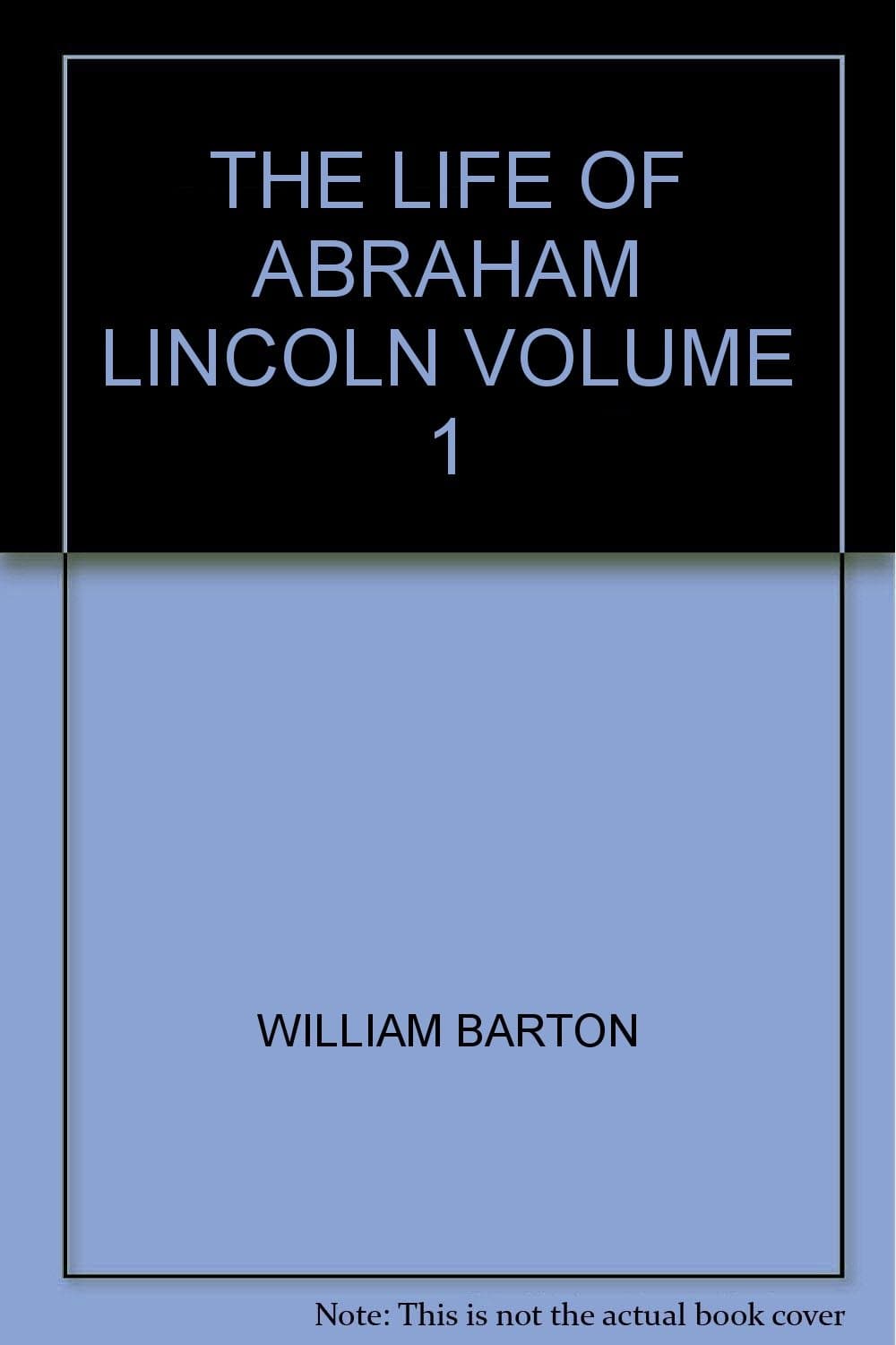 The Life of Abraham Lincoln, Volume One [Hardcover] Barton, William E. and Photographs by null