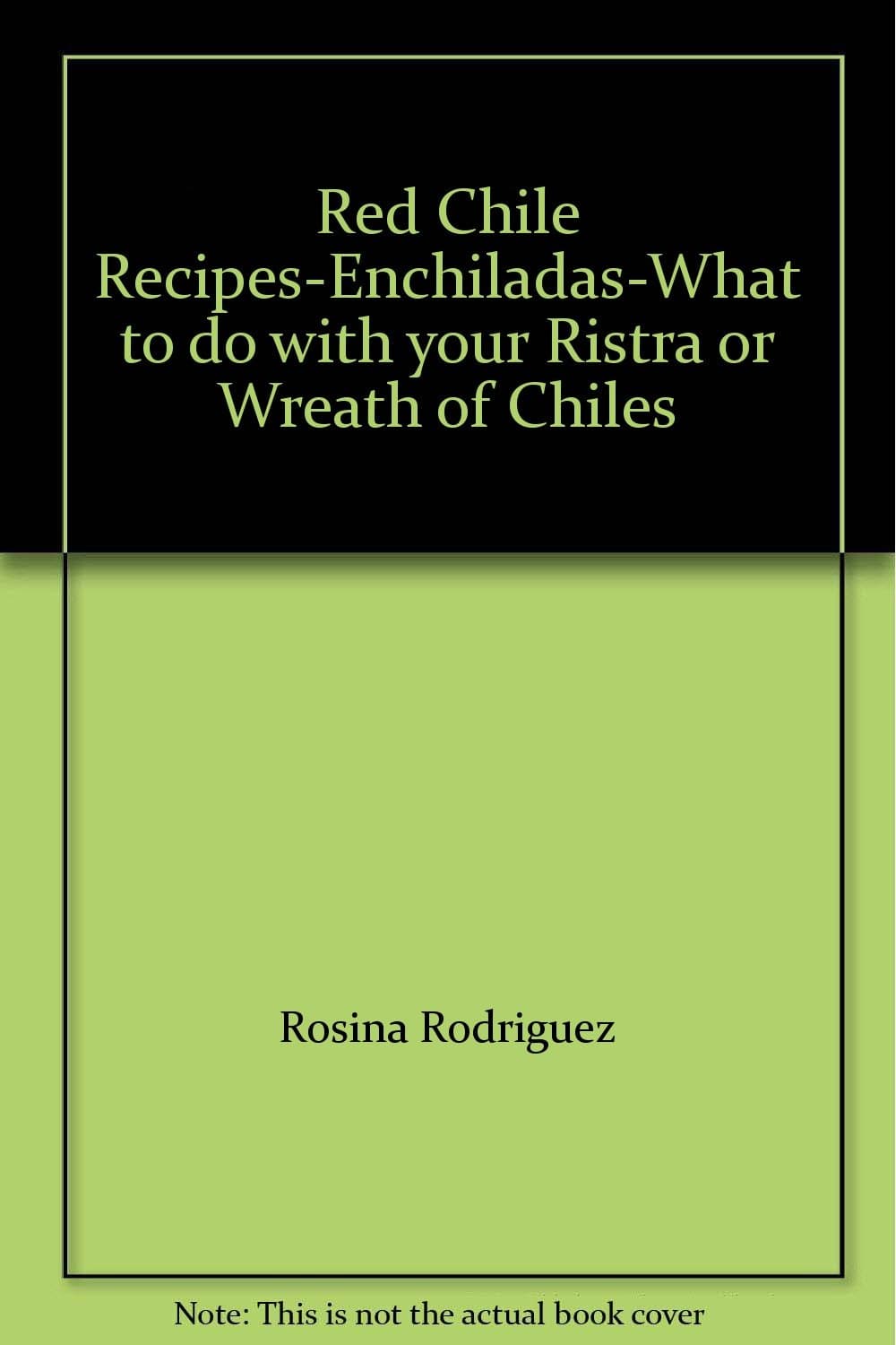 Red Chile Recipes-Enchiladas-What to do with your Ristra or Wreath of Chiles [Paperback] Rosina Rodriguez by null