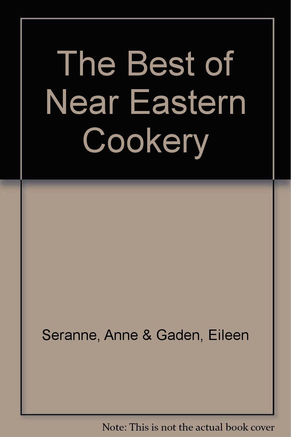 The best of Near Eastern cookery;: Favorite dishes from the Balkans, Turkey, Israel, Jordan, Saudi Arabia & other countries of the Arabian Peninsula, Seranne, Ann by null