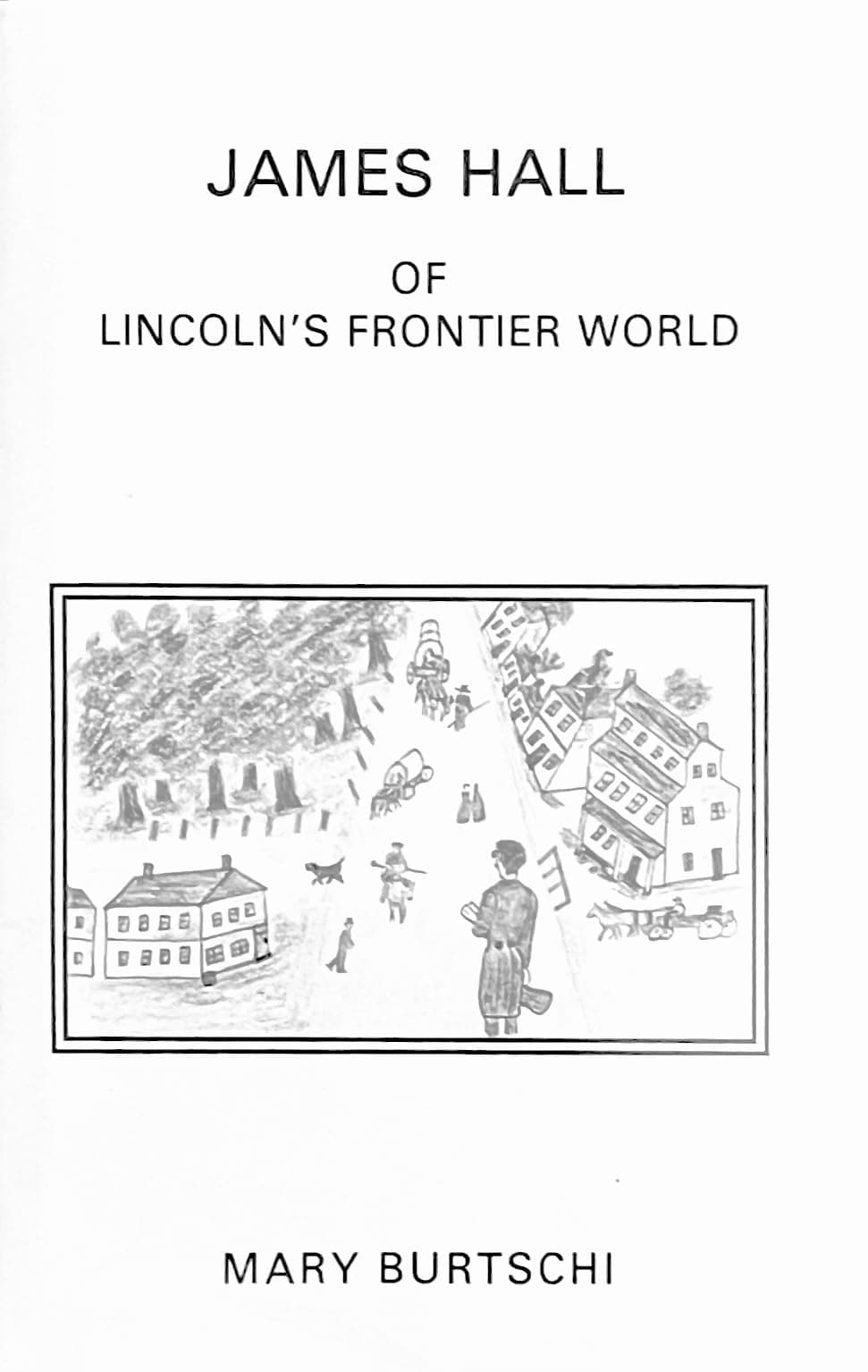 James Hall of Lincoln's Frontier World [Hardcover] Mary Burtschi by null