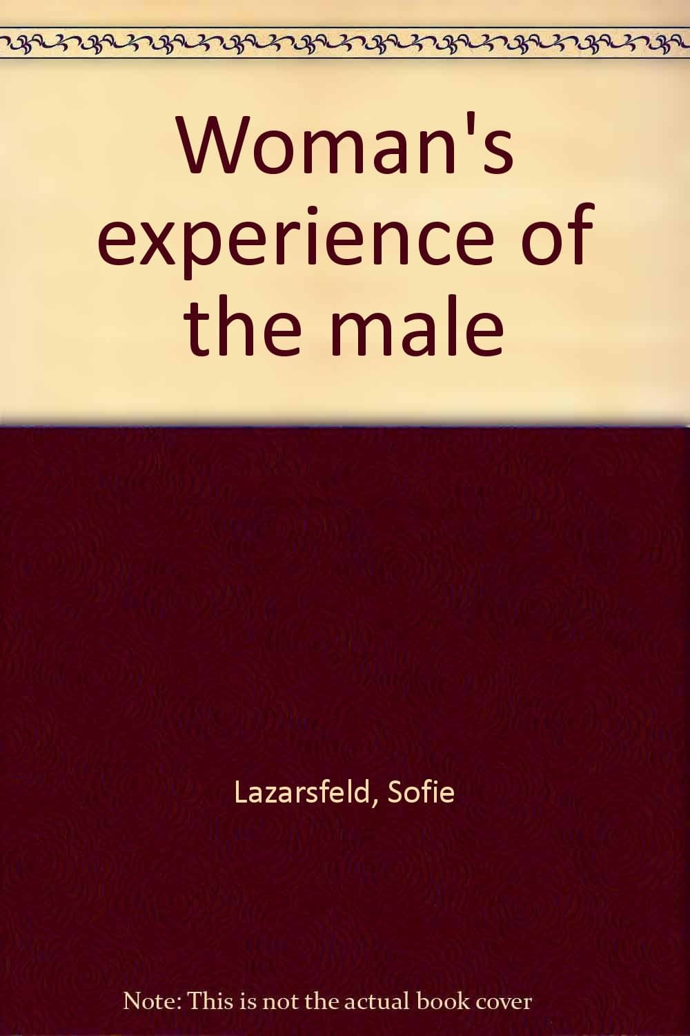 Woman's experience of the male [Hardcover] Sofie Lazarsfeld by null