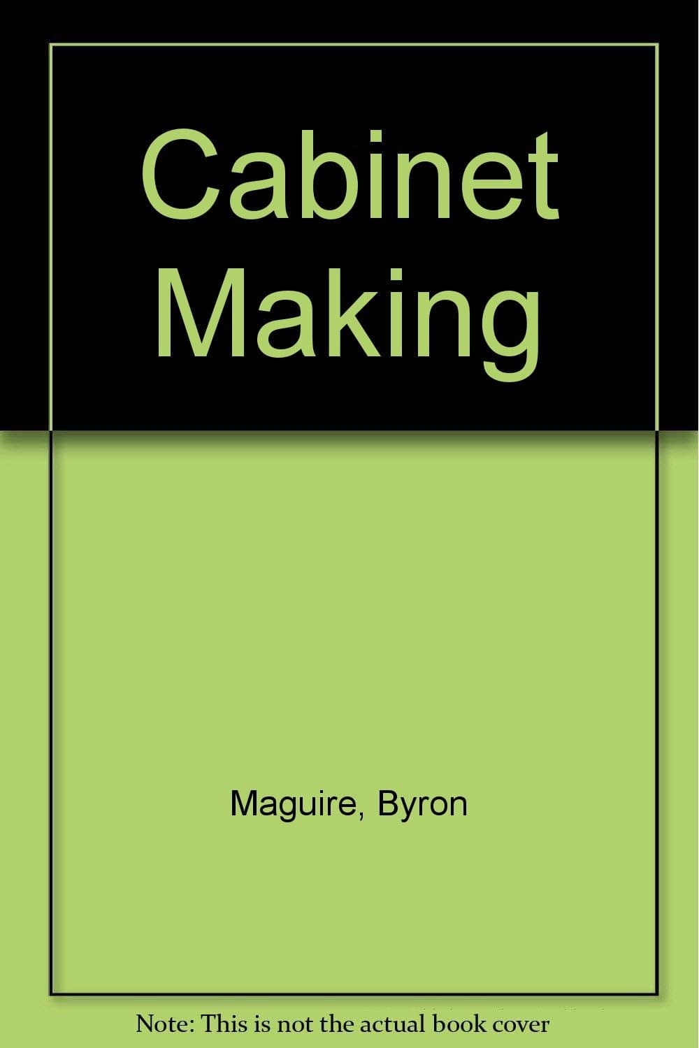 Cabinetmaking: From Design to Finish Maguire, Byron W. by null