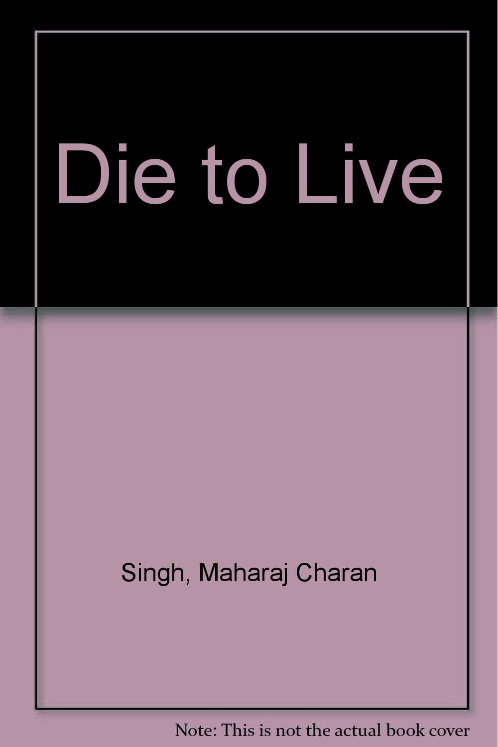 Die to Live [Hardcover] Singh, Maharaj Charan by null